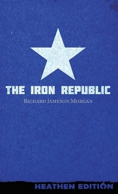 The Iron Republic (Heathen Edition) - Richard Jameson Morgan