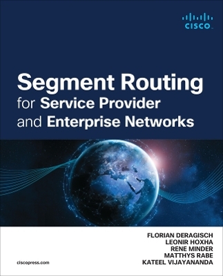Segment Routing for Service Provider and Enterprise Networks - Leonir Hoxha, Florian Deragisch, Kateel Vijayananda, Matthys Rabe, Rene Minder
