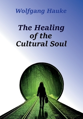 The Healing of the Cultural Soul - Wolfgang Hauke