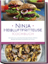 Ninja Heißluftfritteuse Kochbuch: Die leckersten und abwechslungsreichsten Airfryer Rezepte für jeden Geschmack und Anlass - inkl. Broten, Desserts, Salaten & Dips - Maren Bertram