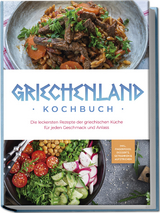 Griechenland Kochbuch: Die leckersten Rezepte der griechischen Küche für jeden Geschmack und Anlass - inkl. Fingerfood, Desserts, Getränken & Aufstrichen - Maren Kollias