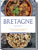 Bretagne Kochbuch: Die leckersten Rezepte der bretonischen Küche für jeden Geschmack und Anlass - inkl. Fingerfood, Desserts, Getränken & Dips - Jana Thomas