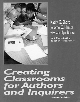 Creating Classrooms for Authors and Inquirers - Kathy Short, Jerome C. Harste, Carolyn Burke