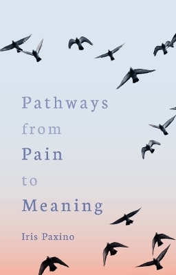 Pathways from Pain to Meaning - Iris Paxino
