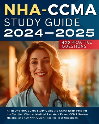 NHA-CCMA Study Guide 2024-2025: All in One NHA-CCMA Study Guide 3.0 CCMA Exam Prep for the Certified Clinical Medical Assistant Exam. CCMA Review Material and 400 NHA CCMA Practice Test Questions. - Jane Jensen