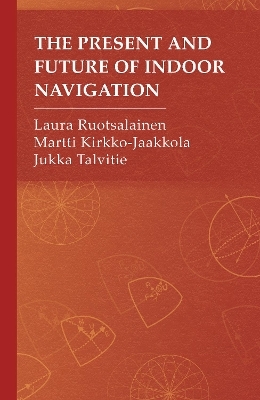 The Present and Future of Indoor Navigation - Laura Ruotsalainen, Martti Kirkko-Jaakkola, Jukka Talvitie