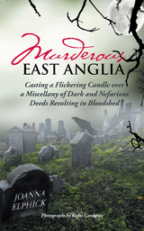 Murderous East Anglia -  Joanna Elphick