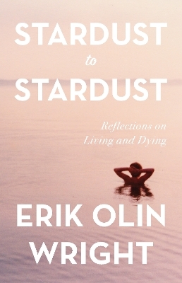 Stardust to Stardust: Reflections on Living and Dying - Erik Olin Wright