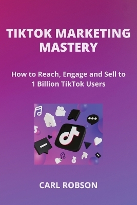 Tiktok Marketing Mastery - Carl Robson