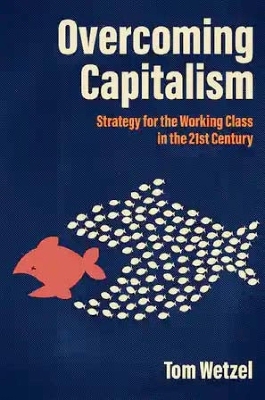 Overcoming Capitalism - Tom Wetzel