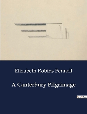 A Canterbury Pilgrimage - Elizabeth Robins Pennell