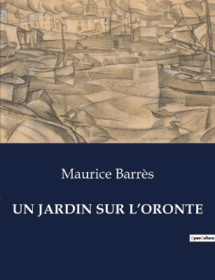 Un Jardin Sur l'Oronte - Maurice Barr�s