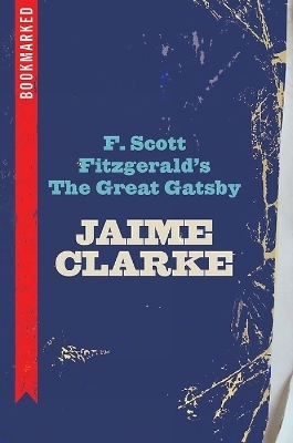 F. Scott Fitzgerald's The Great Gatsby: Bookmarked - Jaime Clarke