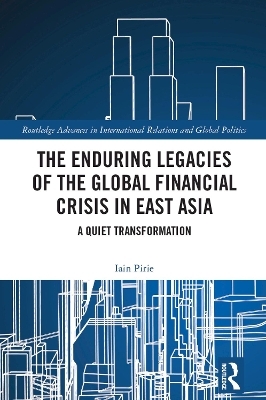 The Enduring Legacies of the Global Financial Crisis in East Asia - Iain Pirie
