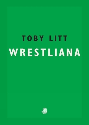 Wrestliana - Toby Litt