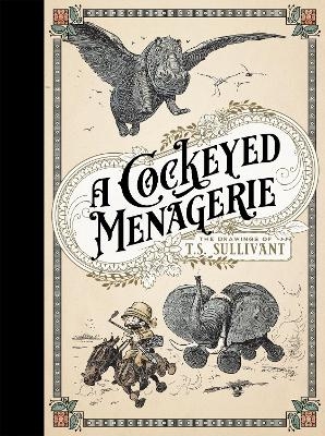 A Cockeyed Menagerie: The Drawings of T.S. Sullivant - T.S. Sullivant