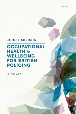 Occupational Health and Wellbeing for British Policing: A Primer - Prof John Harrison