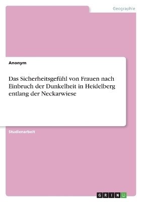 Das SicherheitsgefÃ¼hl von Frauen nach Einbruch der Dunkelheit in Heidelberg entlang der Neckarwiese -  Anonymous