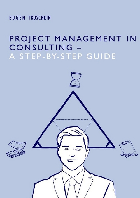 Project Management in Consulting - a Step-by-Step Guide - Eugen Truschkin