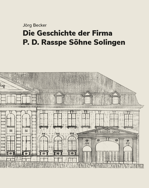 Die Geschichte der Firma P.D. Rasspe Söhne Solingen - Jörg Becker