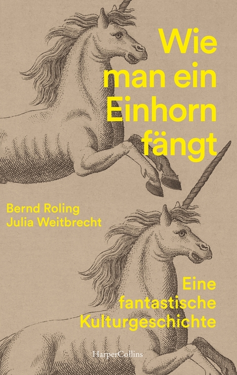 Wie man ein Einhorn fängt. Eine fantastische Kulturgeschichte - Bernd Roling, Julia Weitbrecht