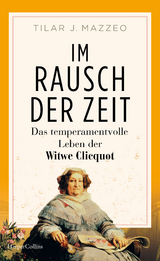 Im Rausch der Zeit. Das temperamentvolle Leben der Witwe Clicquot - Tilar Mazzeo