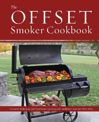The Offset Smoker Cookbook - Chris Grove