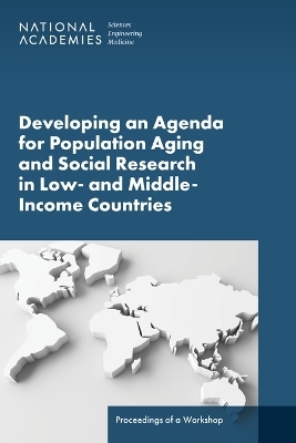 Developing an Agenda for Population Aging and Social Research in Low- and Middle-Income Countries (LMICs) - Engineering National Academies of Sciences  and Medicine,  Division of Behavioral and Social Sciences and Education,  Committee on Population