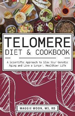 The Telomere Diet and Cookbook - Maggie Moon