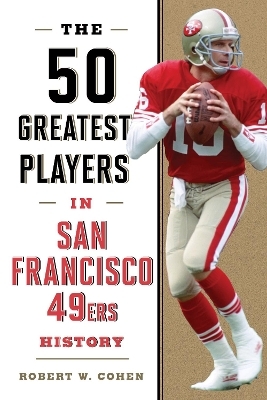 The 50 Greatest Players in San Francisco 49ers History - Robert W. Cohen