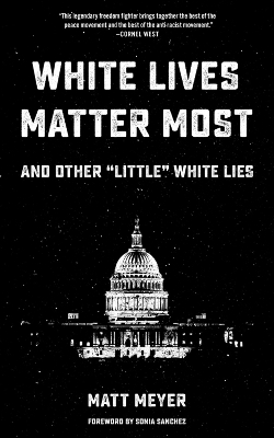 White Lives Matter Most: And Other 'Little' White Lies - Matt Meyer