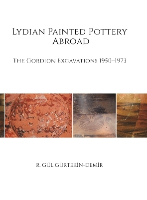 Lydian Painted Pottery Abroad – The Gordion Excavations 1950–1973 - R. Gül Gürtekin-Demir