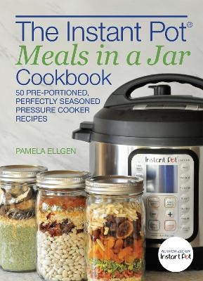 The Instant Pot Meals in a Jar Cookbook - Pamela Ellgen