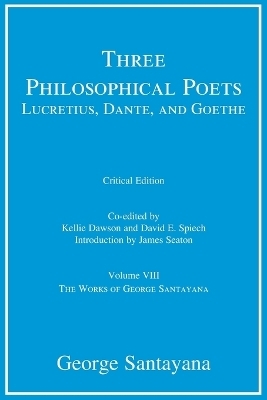 Three Philosophical Poets: Lucretius, Dante, and Goethe, critical edition, Volume 8 - George Santayana