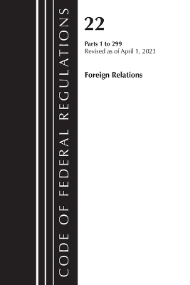 Code of Federal Regulations, Title 22 Foreign Relations 1-299 2023 -  Office of The Federal Register (U.S.)