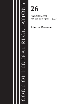 Code of Federal Regulations, Title 26 Internal Revenue 500-599, 2023 -  Office of The Federal Register (U.S.)