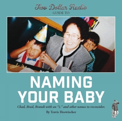 Two Dollar Radio Guide to Naming Your Baby - Travis Hoewischer