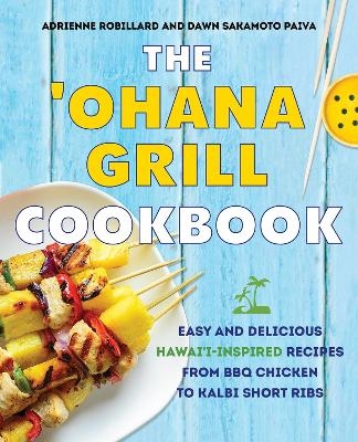 The 'Ohana Grill Cookbook - Adrienne Robillard, Dawn Sakamoto Paiva