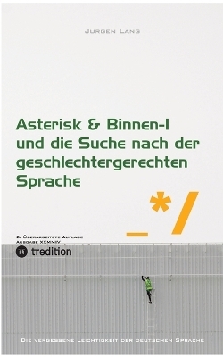 Asterisk & Binnen I und die Suche nach der geschlechtergerechten Sprache - Jürgen Lang