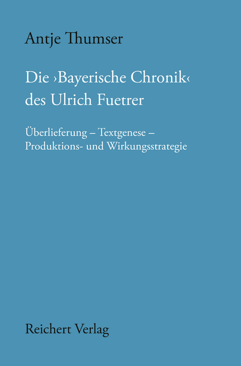 Die ,Bayerische Chronik‘ des Ulrich Fuetrer - Antje Thumser