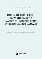 Thorn in the Flesh - How the Corona "Vaccine“ Induced Spike Protein Causes Damage - Arne Burkhardt, Walter Lang, Norbert Schwarz