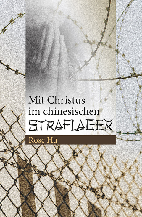 Mit Christus im chinesischen Straflager - Rose Hu