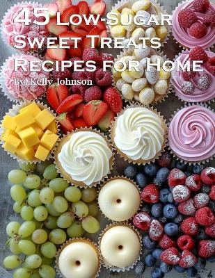 45 Low-Sugar Sweet Treats Recipes for Home - Kelly Johnson