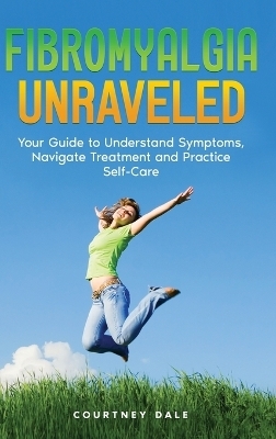 Fibromyalgia Unraveled - Courtney Dale