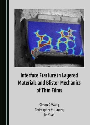 Interface Fracture in Layered Materials and Blister Mechanics of Thin Films - Simon S. Wang, Christopher M. Harvey, Bo Yuan