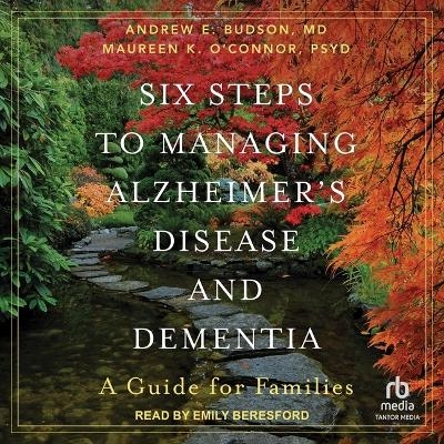 Six Steps to Managing Alzheimer's Disease and Dementia - Maureen K O'Connor, Andrew E Budson
