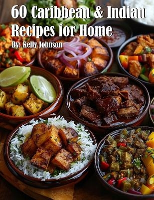 60 Caribbean & West Indian Recipes for Home - Kelly Johnson