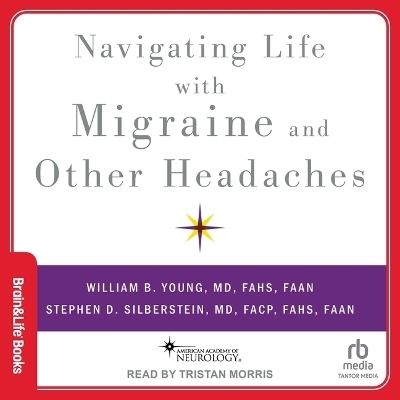 Navigating Life with Migraine and Other Headaches - William B Young,  FAAN, Stephen D Silberstein