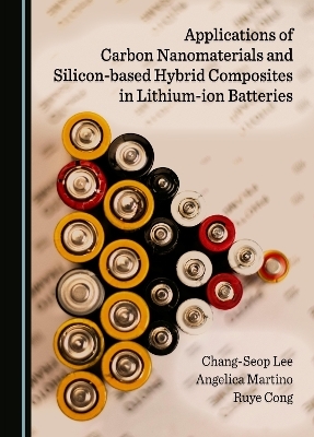 Applications of Carbon Nanomaterials and Silicon-based Hybrid Composites in Lithium-ion Batteries - Chang-Seop Lee, Angelica Martino, Ruye Cong