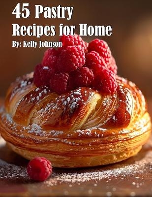 45 Pastry Recipes for Home - Kelly Johnson